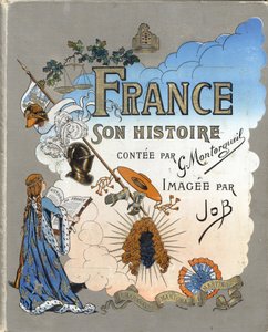 Couverture du livre « La France, son histoire racontée par G. Montorgueil, illustrée par Job » 1896. Collection privée. - pseudonym for Onfray de Breville Jacques Job
