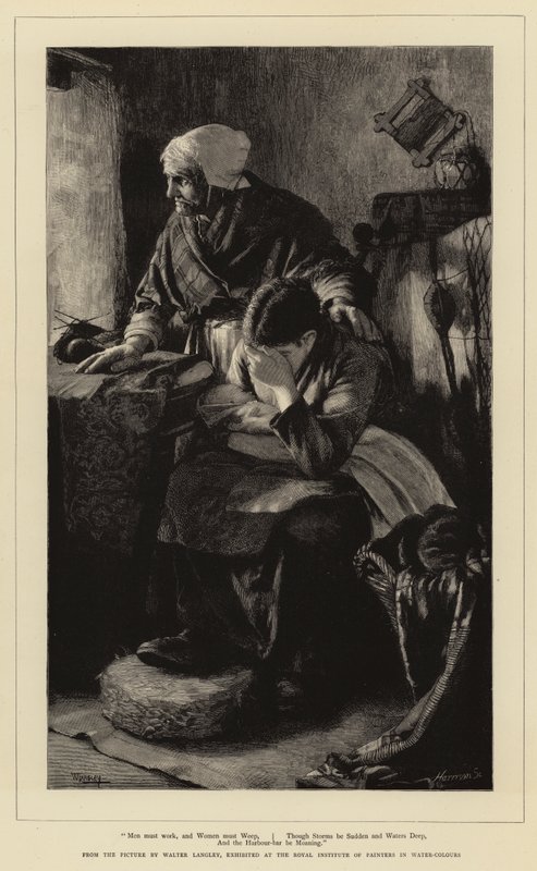 Les hommes doivent travailler, et les femmes doivent pleurer, bien que les tempêtes soient soudaines et les eaux profondes, et que la barre du port gémit - Walter Langley